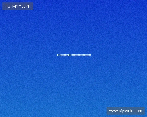 JRS低调看直播NBA 解锁更真实的球场瞬间与精彩分析